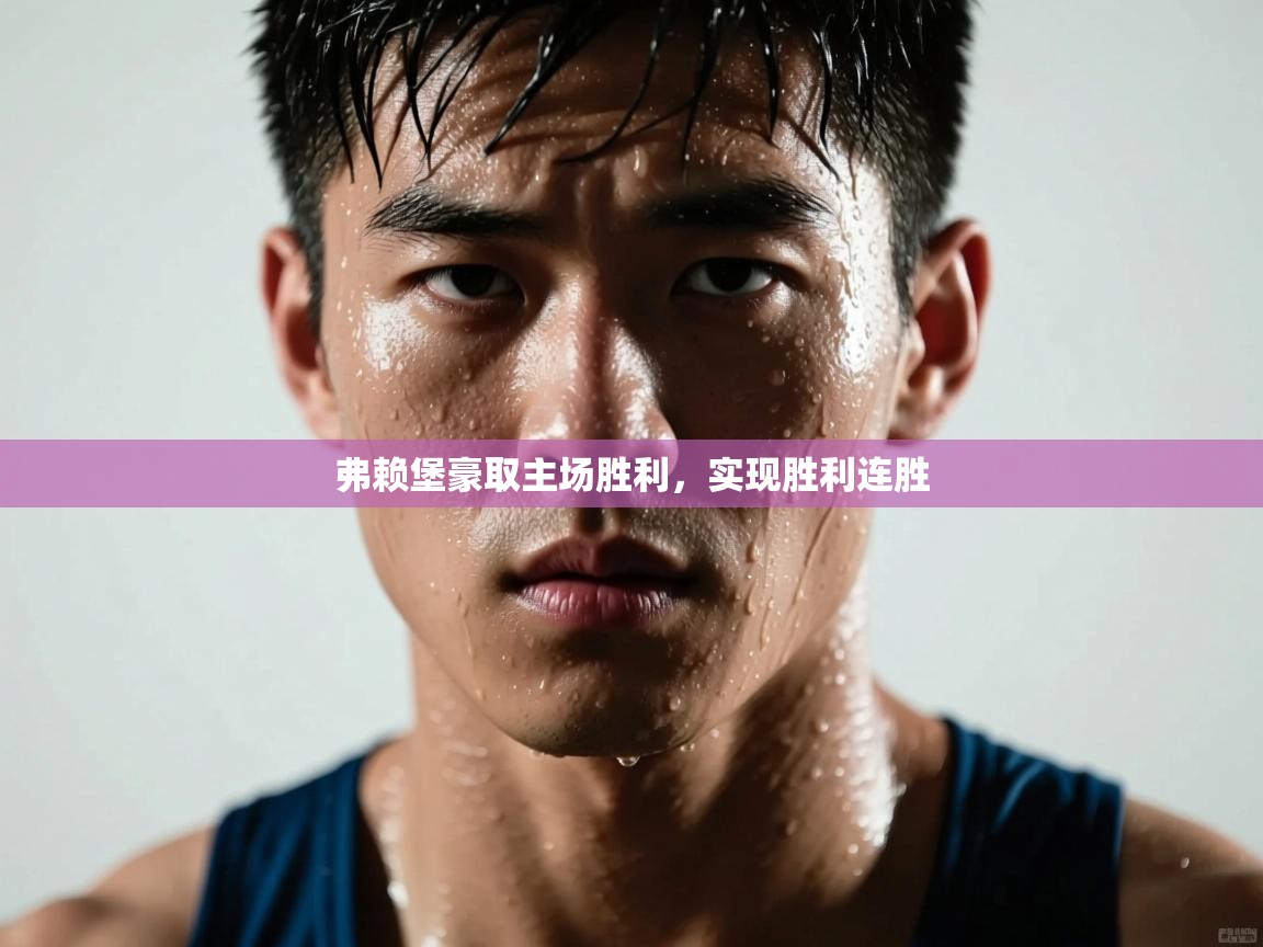 弗赖堡豪取主场胜利，实现胜利连胜