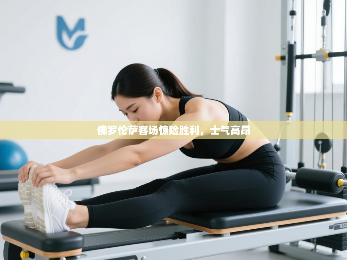 佛罗伦萨客场惊险胜利，士气高昂