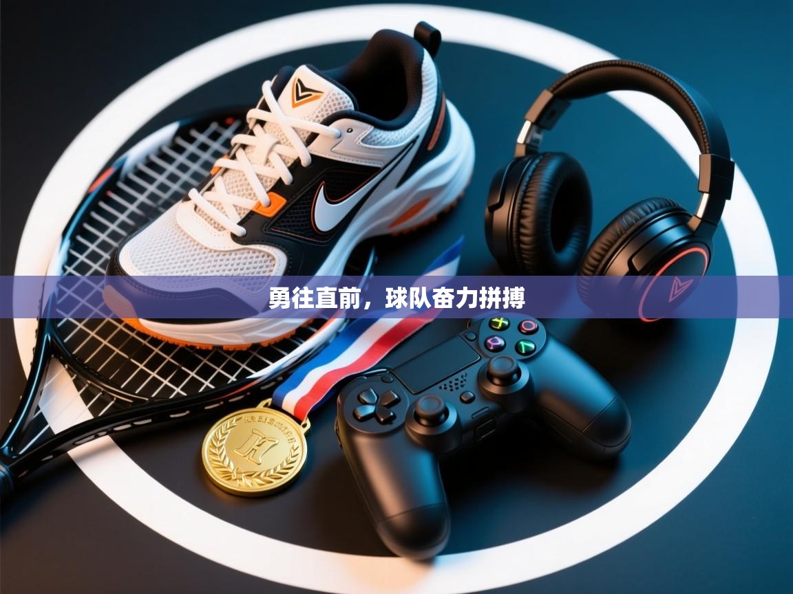 勇往直前，球队奋力拼搏